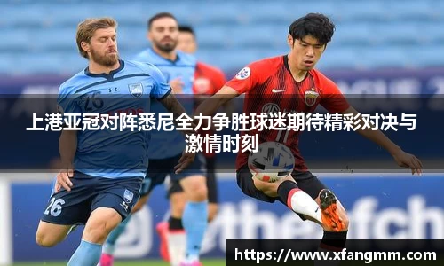 上港亚冠对阵悉尼全力争胜球迷期待精彩对决与激情时刻